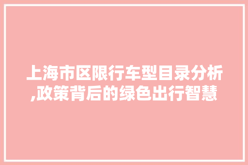 上海市区限行车型目录分析,政策背后的绿色出行智慧 上海市区限行车型目录分析,政策背后的绿色出行智慧 汽车常识