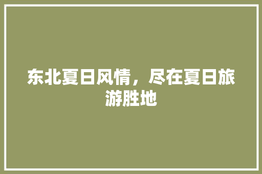 东北夏日风情，尽在夏日旅游胜地