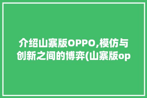 介绍山寨版OPPO,模仿与创新之间的博弈(山寨版oppo) 汽车常识