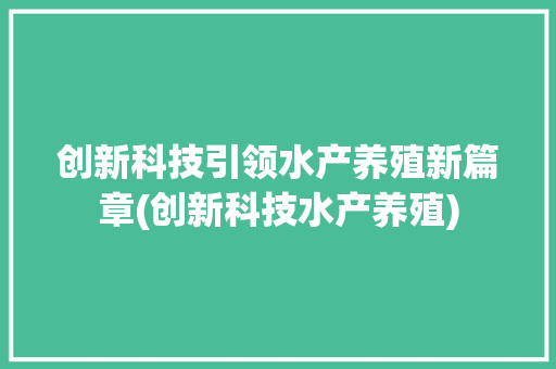 创新科技引领水产养殖新篇章(创新科技水产养殖) 手机电脑