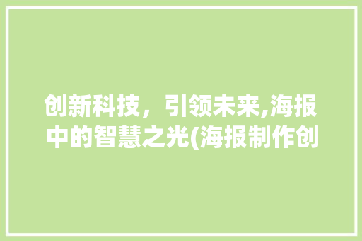 创新科技，引领未来,海报中的智慧之光(海报制作创新科技) 美食菜谱