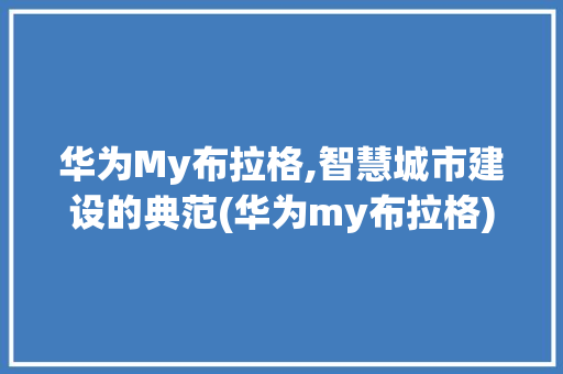 华为My布拉格,智慧城市建设的典范(华为my布拉格) 教育法律
