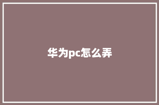 华为pc怎么弄 旅游攻略