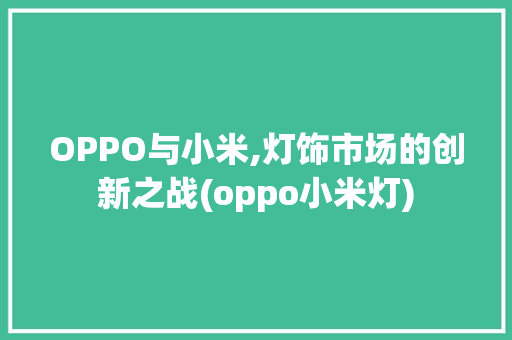 OPPO与小米,灯饰市场的创新之战(oppo小米灯) 时尚穿搭