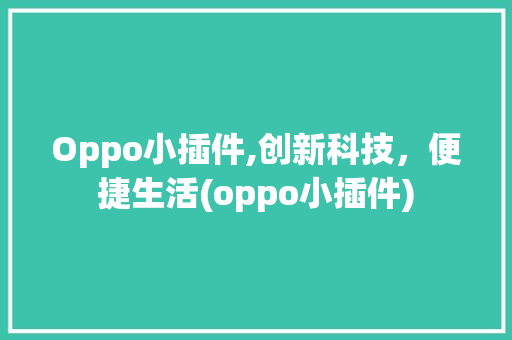 Oppo小插件,创新科技，便捷生活(oppo小插件) 时尚穿搭