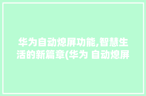 华为自动熄屏功能,智慧生活的新篇章(华为 自动熄屏) 教育法律
