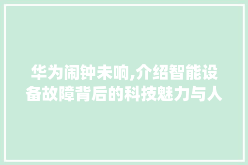 华为闹钟未响,介绍智能设备故障背后的科技魅力与人性关怀(华为闹钟没响铃) 教育法律