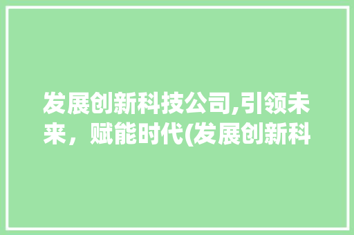 发展创新科技公司,引领未来，赋能时代(发展创新科技公司) 教育法律