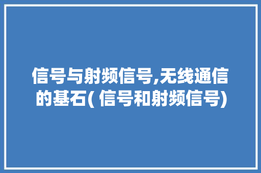 信号与射频信号,无线通信的基石( 信号和射频信号)
