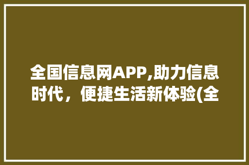 全国信息网APP,助力信息时代，便捷生活新体验(全国信息网app) 汽车常识