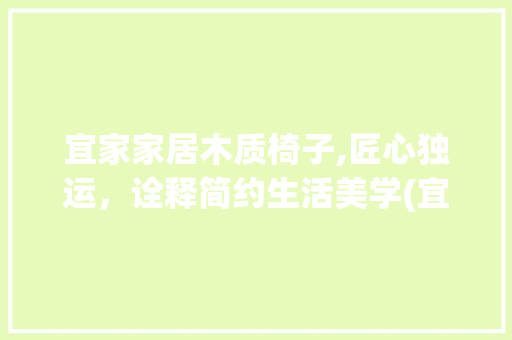 宜家家居木质椅子,匠心独运，诠释简约生活美学(宜家家居木质椅子) 旅游攻略