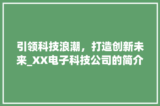 引领科技浪潮，打造创新未来_XX电子科技公司的简介与展望(电子科技公司简介) 时尚穿搭