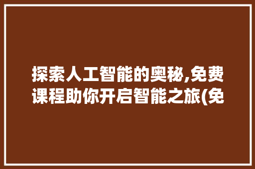 探索人工智能的奥秘,免费课程助你开启智能之旅(免费人工智能课程) 时尚穿搭