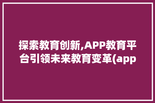 探索教育创新,APP教育平台引领未来教育变革(app教育平台 ) 教育法律