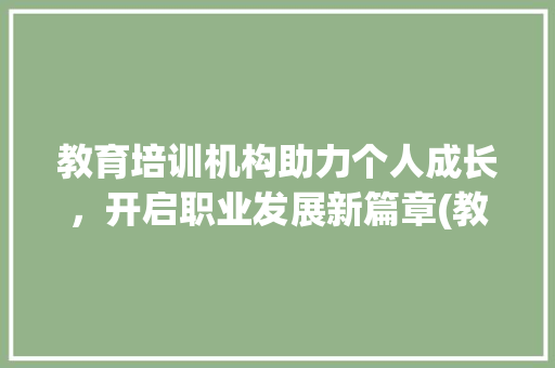 教育培训机构助力个人成长，开启职业发展新篇章(教育培训机构推荐) 教育法律