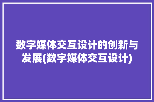 数字媒体交互设计的创新与发展(数字媒体交互设计) 时尚穿搭
