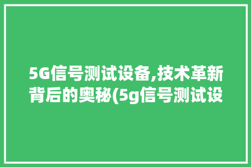 5G信号测试设备,技术革新背后的奥秘(5g信号测试设备) 美食菜谱