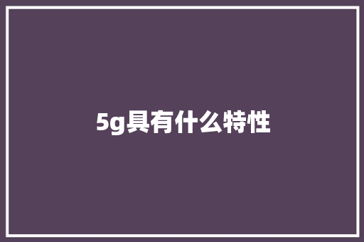 5g具有什么特性 教育法律