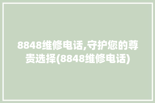 8848维修电话,守护您的尊贵选择(8848维修电话) 时尚穿搭