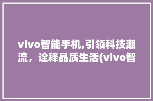vivo智能手机,引领科技潮流，诠释品质生活(vivo智能手机) 教育法律