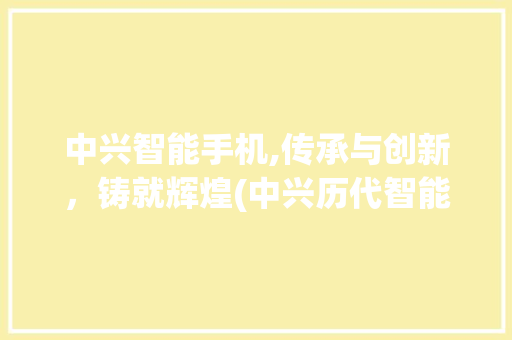 中兴智能手机,传承与创新，铸就辉煌(中兴历代智能手机) 教育法律