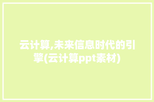 云计算,未来信息时代的引擎(云计算ppt素材)