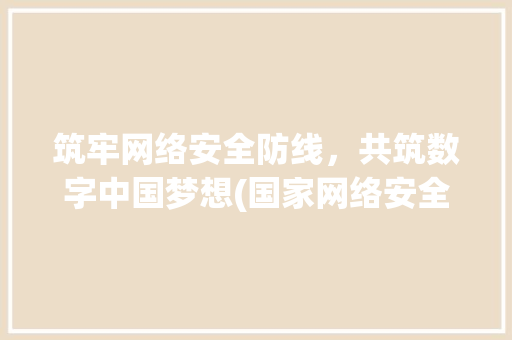 筑牢网络安全防线，共筑数字中国梦想(国家网络安全平台) 手机电脑