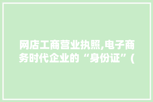 网店工商营业执照,电子商务时代企业的“身份证”(网店工商营业执照) 旅游攻略
