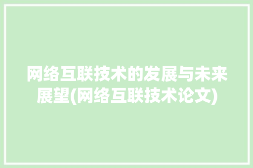 网络互联技术的发展与未来展望(网络互联技术论文) 时尚穿搭