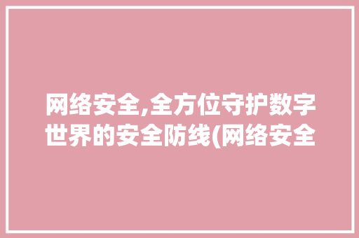 网络安全,全方位守护数字世界的安全防线(网络安全包括什么) 教育法律