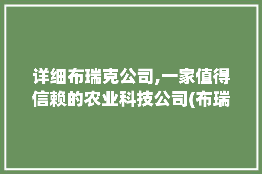 详细布瑞克公司,一家值得信赖的农业科技公司(布瑞克公司可信吗) 手机电脑