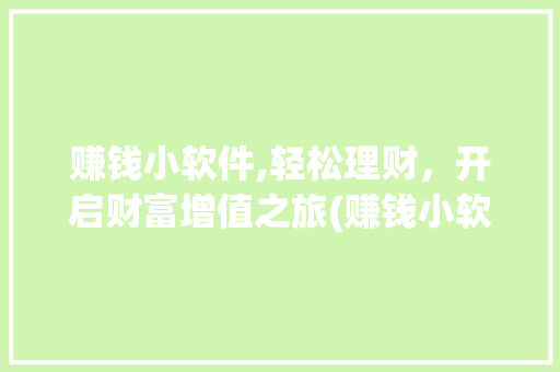 赚钱小软件,轻松理财，开启财富增值之旅(赚钱小软件推荐 ) 旅游攻略