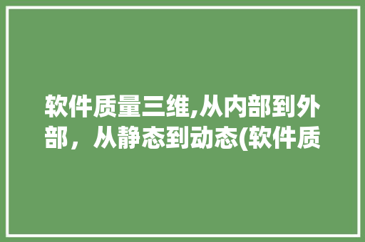 软件质量三维,从内部到外部，从静态到动态(软件质量三个层次) 美食菜谱