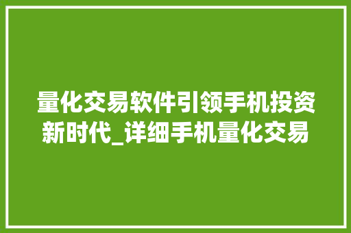 量化交易软件引领手机投资新时代_详细手机量化交易软件的优势与前景(手机量化交易软件) 手机电脑