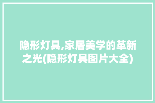 隐形灯具,家居美学的革新之光(隐形灯具图片大全) 汽车常识
