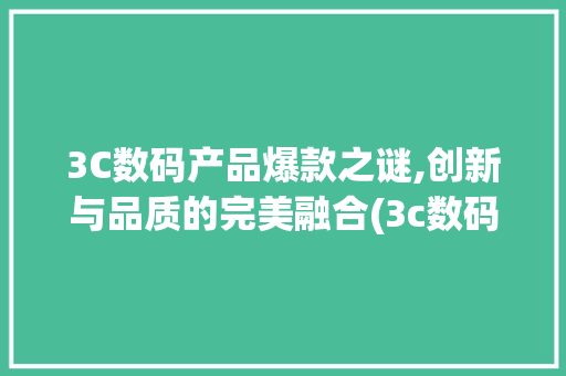 3C数码产品爆款之谜,创新与品质的完美融合(3c数码产品爆款) 教育法律