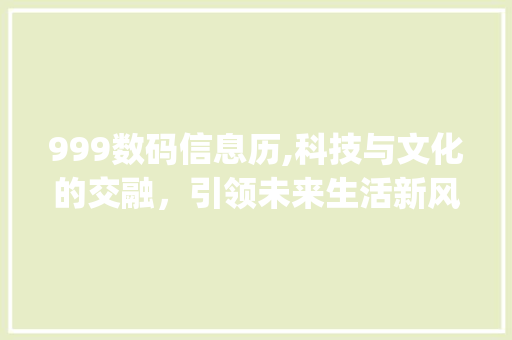 999数码信息历,科技与文化的交融，引领未来生活新风尚(999数码信息历)