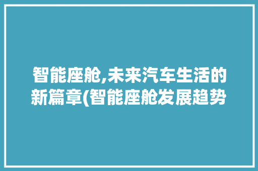 智能座舱,未来汽车生活的新篇章(智能座舱发展趋势) 教育法律