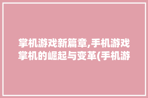 掌机游戏新篇章,手机游戏掌机的崛起与变革(手机游戏掌机)