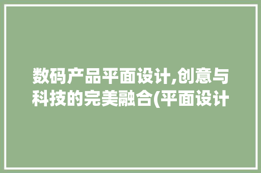 数码产品平面设计,创意与科技的完美融合(平面设计数码产品) 教育法律