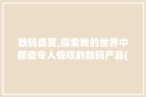 数码盛宴,探索我的世界中那些令人惊叹的数码产品(我的世界数码产品) 时尚穿搭