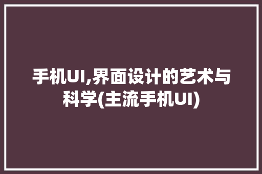 手机UI,界面设计的艺术与科学(主流手机UI)