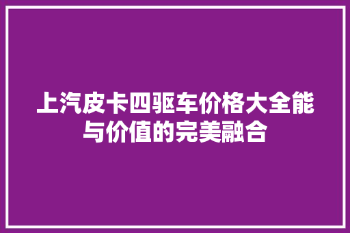 上汽皮卡四驱车价格大全能与价值的完美融合