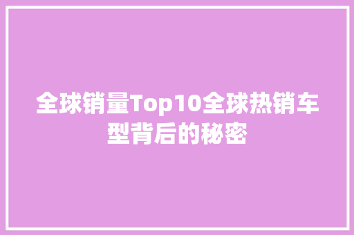 全球销量Top10全球热销车型背后的秘密