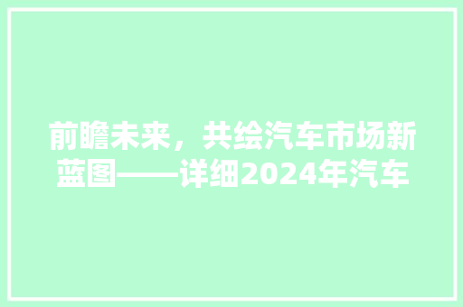 前瞻未来，共绘汽车市场新蓝图——详细2024年汽车市场趋势