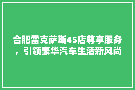 合肥雷克萨斯4S店尊享服务，引领豪华汽车生活新风尚