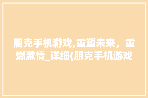 朋克手机游戏,重塑未来，重燃激情_详细(朋克手机游戏) 美食菜谱