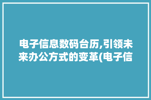 电子信息数码台历,引领未来办公方式的变革(电子信息数码台历)