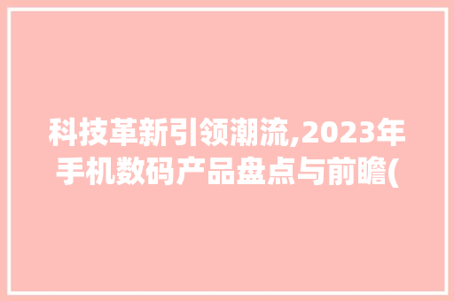 科技革新引领潮流,2023年手机数码产品盘点与前瞻(最新手机数码产品) 教育法律