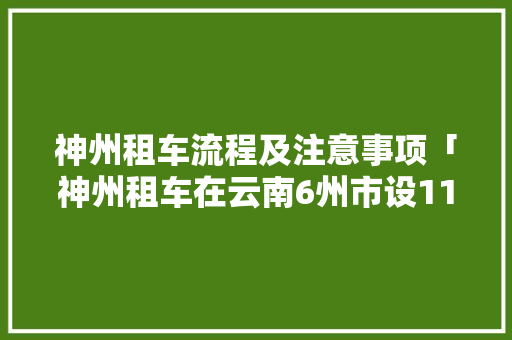 神州租车流程及注意事项「神州租车在云南6州市设110个网点」 神州租车流程及注意事项「神州租车在云南6州市设110个网点」 美食菜谱